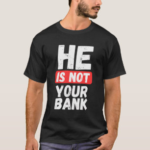 Han är inte din bank t shirt