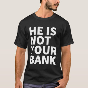 Han är inte din bank t shirt