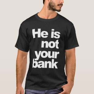 Han är inte din bank t shirt