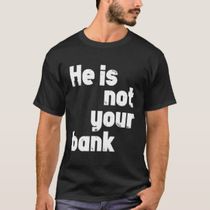 Han är inte din bank t shirt