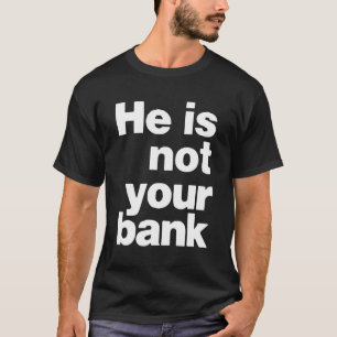 Han är inte din bank t shirt