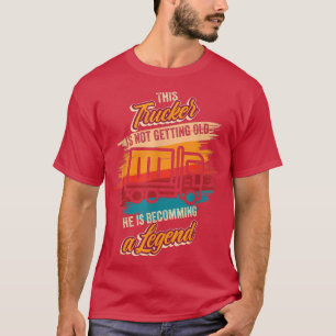 Han håller på att bli en legend om Lastbil-chauffö T Shirt