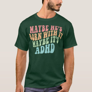 Han kanske är född med det kanske är ADHD Neurodiv T Shirt