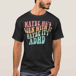 Han kanske är född med det kanske är ADHD Neurodiv T Shirt