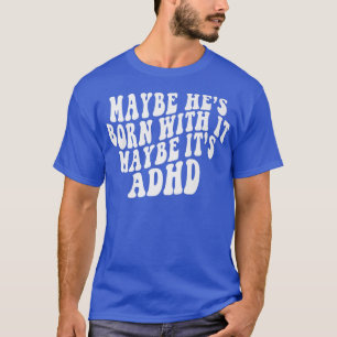 Han kanske är född med det kanske är ADHD Neurodiv T Shirt