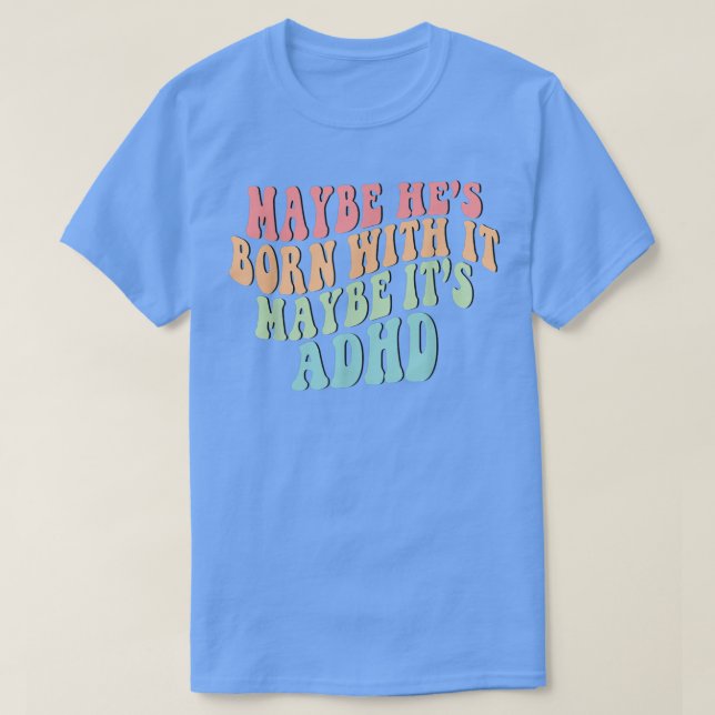 Han kanske är född med det kanske är ADHD Neurodiv T Shirt (Design framsida)