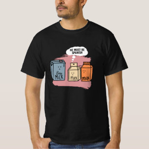Han måste vara spansk Mjölk Soy Mjölk Soy T Shirt