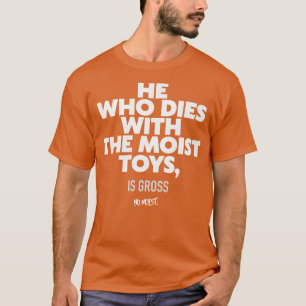 Han som dör med det fuktiga Leksak T Shirt