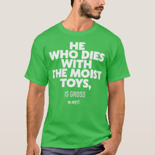 Han som dör med det fuktiga Leksak T Shirt