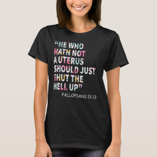 Han som inte har en Uterus borde bara hålla tyst. T Shirt