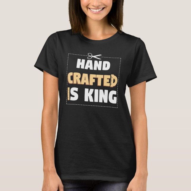 Hand Crafter Is King Handwork Tinker Craftwork T Shirt (Framsida)