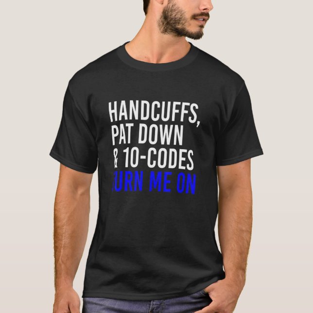 Handcuffs Pat Down & 10 Codes Turn Me On  Apprel T Shirt (Framsida)