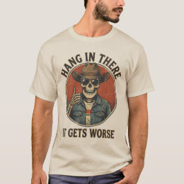  Hang In There It Gets Worse Funny Skeleton Cowboy T Shirt