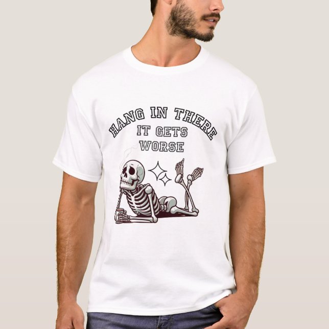 Hang In There, It Gets Worse Sarcastic Skeleton T Shirt (Framsida)