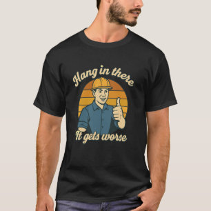 Häng kvar, det blir värre Byggnadsarbetare Hu T Shirt