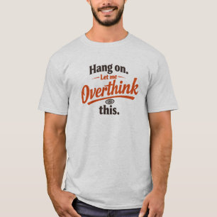 Häng kvar, låt mig tänka över det här roliga citat t shirt
