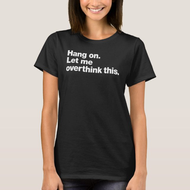 Hang on  Let me overthink this T Shirt (Framsida)