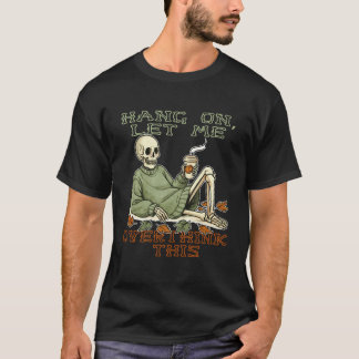Häng på, låt mig begrunda detta skelett Halloween T Shirt