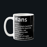 HANS Definition Personlig Namn Funny Birthday  Kaffemugg<br><div class="desc">HANS Definition Personlig Namn Funny Birthday Gift. Perfekt-gåva till pappa,  mamma,  pappa,  manar,  kvinnor,  vänner och familjemedlemmar på Thanksgiving Dag,  juldag,  Mors dag,  Fars dag,  4 juli,  1776 Oberoende dag,  veterandagen,  Halloween D,  Patrick's Day</div>
