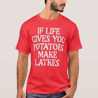 Hanukkah Life Gives Potatoes Make Latkes Chanukah  T Shirt