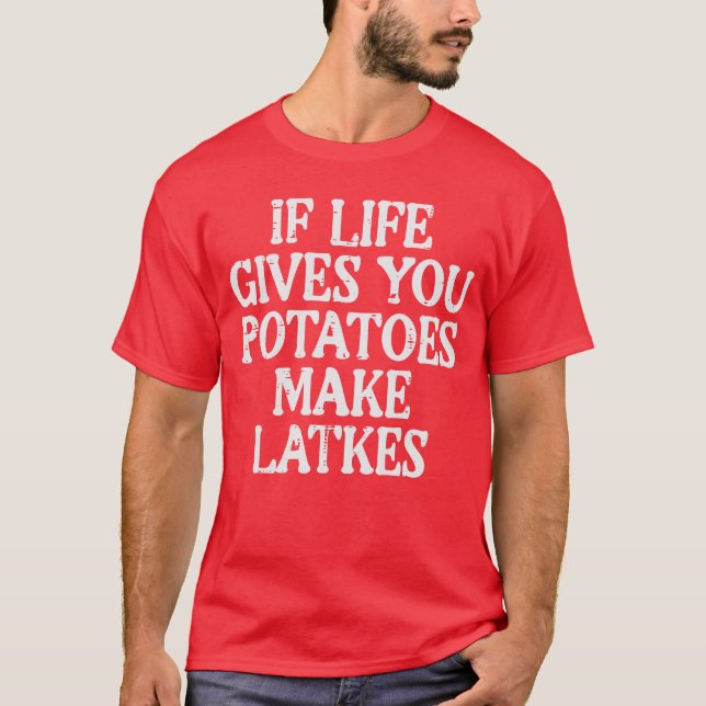 Hanukkah Life Gives Potatoes Make Latkes Chanukah  T Shirt (Framsida)