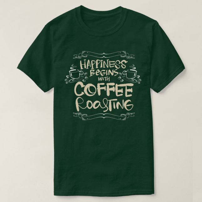 Happiness Begins with Coffee Roasting Gifts Caffei T Shirt (Design framsida)
