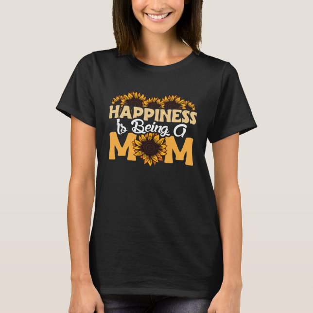 Happiness Is Being A Mom Sunflower Mothers Day Flo T Shirt (Framsida)