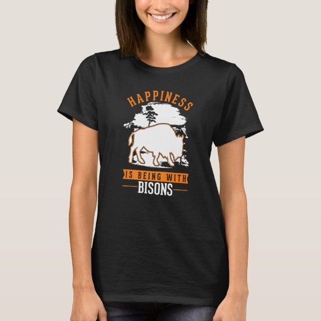 Happiness is being with Bisons Buffalo   T Shirt (Framsida)