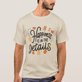 Happiness is in the details t shirt