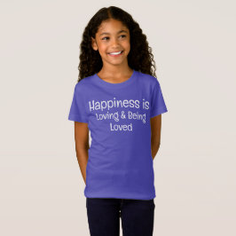 Happiness is Loving and Being Loved T-Shirt