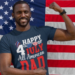 Happy 4th July All American Dad - American DAD T Shirt