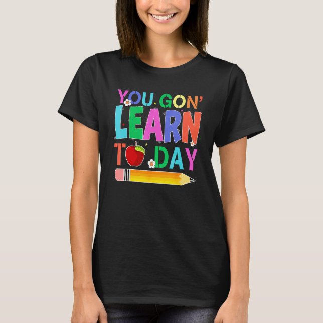 Happy Back To School You Gon Learn Today Pencil Te T Shirt (Framsida)