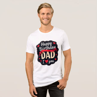Happy Birthday Dad-i love you dad T Shirt
