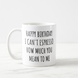 Happy Birthday I Can't Espresso How Much You Mean  Kaffemugg