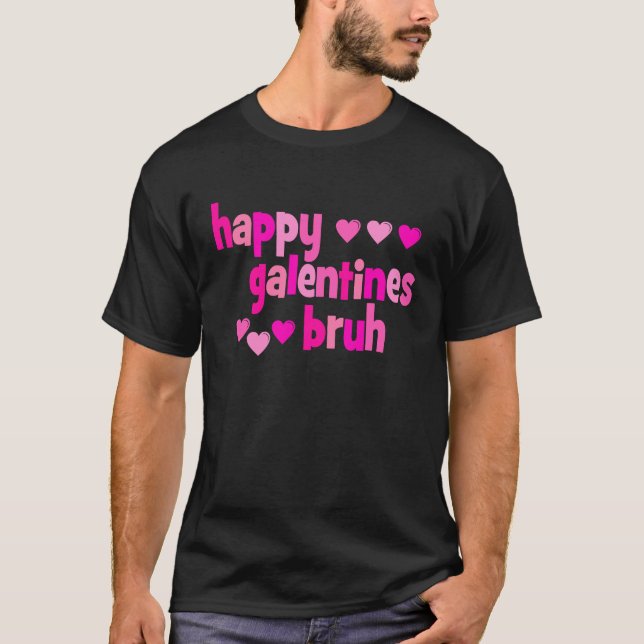 Happy Galentine's Day Bruh T Shirt (Framsida)