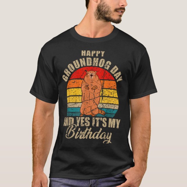 Happy Groundhog Day And Yes It Is My Birthday Grou T Shirt (Framsida)