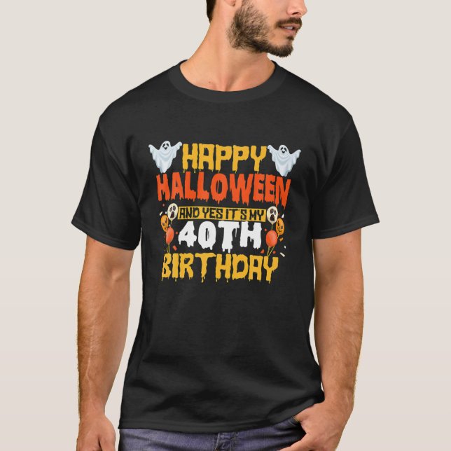 Happy Halloween And Yes It's My 40Th Birthday 40 Y T Shirt (Framsida)