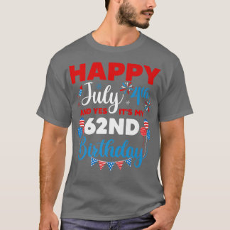 Happy July 4th And Yes It's My 62nd Birthday Indep T Shirt