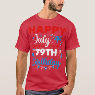Happy July 4th And Yes It's My 79th Birthday Indep T Shirt