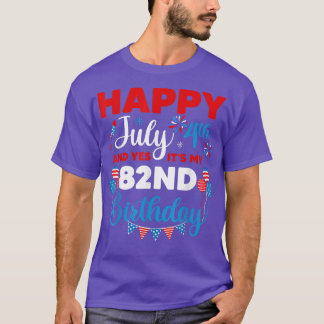 Happy July 4th And Yes It's My 82nd Birthday Indep T Shirt