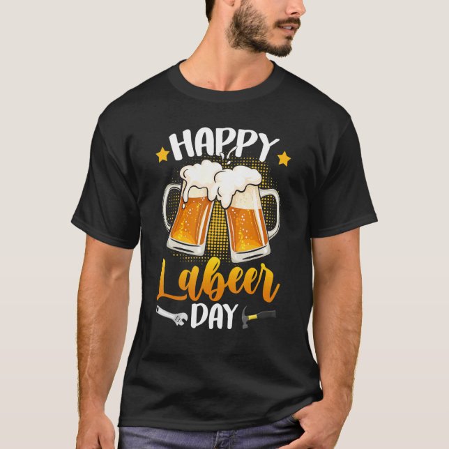 Happy Labeer Day Union Worker Beer Drinkers Labor  T Shirt (Framsida)