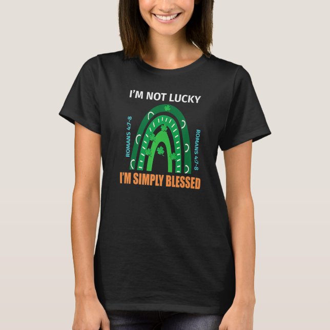 Happy St Patrick Day I'm Not Lucky But I'm Blessed T Shirt (Framsida)