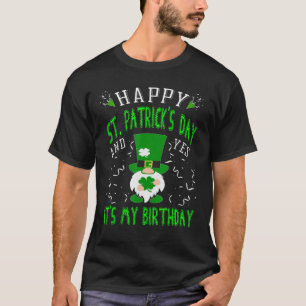 Happy St. Patrick's Day And Yes It's My Birthday L T Shirt