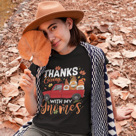 Happy Thanksgiving with my Gnomes T Shirt