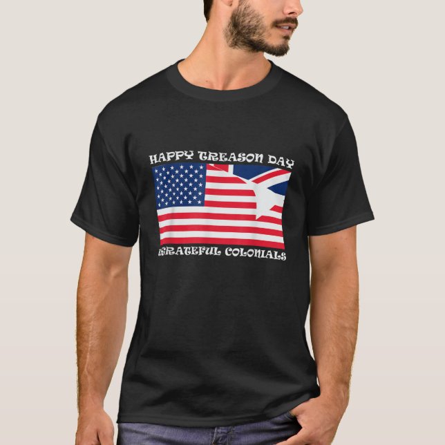 Happy Treason Day Ungrateful Colonials  T Shirt (Framsida)