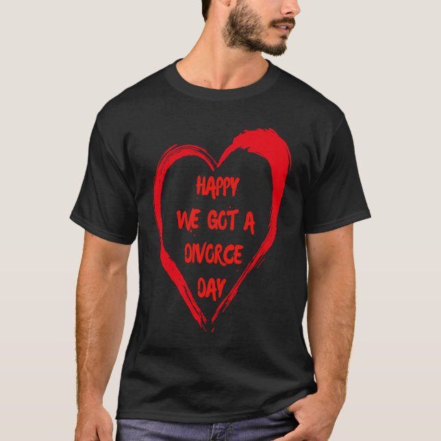 Happy We Got A Divorce Day Sarcastic Valentine Gal T Shirt (Framsida)