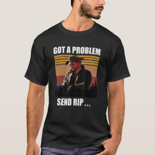 Har A Problem Send Rip, Send Rip, Yellowstone T Shirt