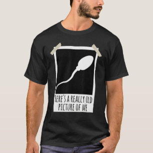 Här är en Verkligen gammal Bild av mig Sperm Photo T Shirt
