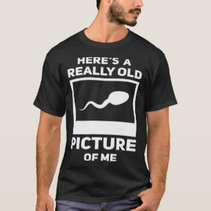 Här är en Verkligen gammal Bild på mig Sperm Gag T Shirt