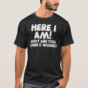 Här är jag vad dina andra två Önskemål är i  T Shirt